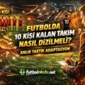 Futbolda 10 Kişi Kalan Takım Nasıl Dizilmeli? Anlık Taktik Adaptasyon