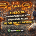Futbolda 3-0 Önde Gol Yenilmeye Başlanınca Neden “Üç Gol Tehlikelidir” Denir?
