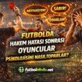Futbolda Hakem Hatası Sonrası Oyuncular Psikolojisini Nasıl Toparlar?