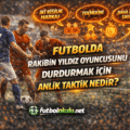 Futbolda Rakibin Yıldız Oyuncusunu Durdurmak İçin Anlık Taktik Nedir?