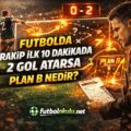 Futbolda Rakip İlk 10 Dakikada 2 Gol Atarsa Plan B Nedir?