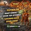Futbolda Rakip Sürekli Uzun Top Atıyorsa Savunma Nasıl Ayarlanır?