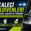 Kaleci Eldivenleri Nasıl Seçilir ve Yıkanır? Doğru Eldiven Seçimi İçin Kapsamlı Rehber